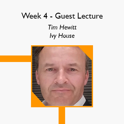 Week 4 Guest Lecture - Tim Hewitt, Ivy House